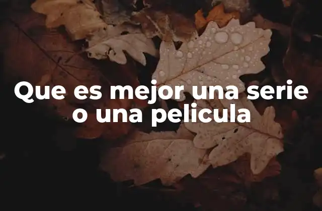 Que es Mejor una Serie o una Pelicula