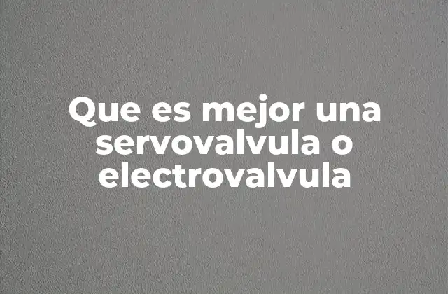 Que es Mejor una Servovalvula o Electrovalvula