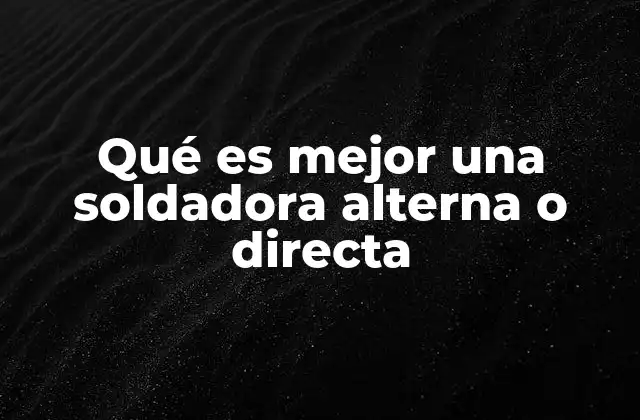 Ventajas y desventajas de los dos tipos de corriente en soldadura