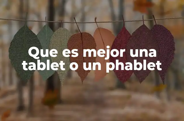 Que es Mejor una Tablet o un Phablet