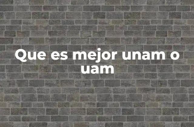 Que es Mejor Unam o Uam