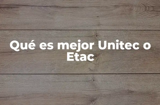 Qué es Mejor Unitec o Etac