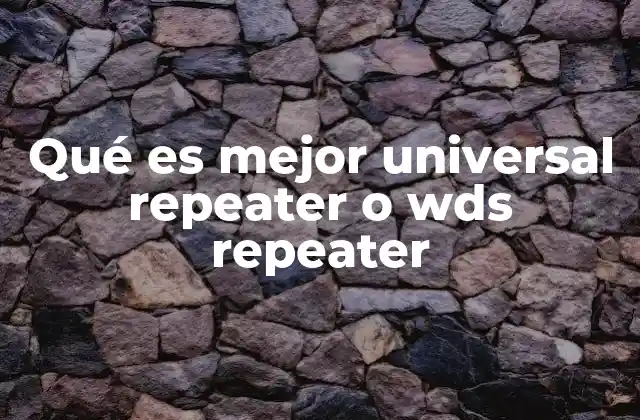Qué es Mejor Universal Repeater o Wds Repeater