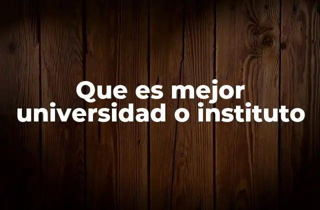 Que es Mejor Universidad o Instituto