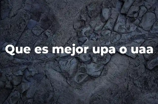 Que es Mejor Upa o Uaa