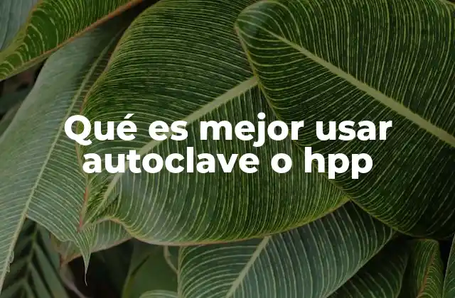 Qué es Mejor Usar Autoclave o Hpp