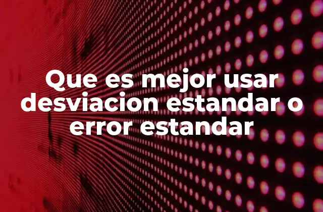 Que es Mejor Usar Desviacion Estandar o Error Estandar