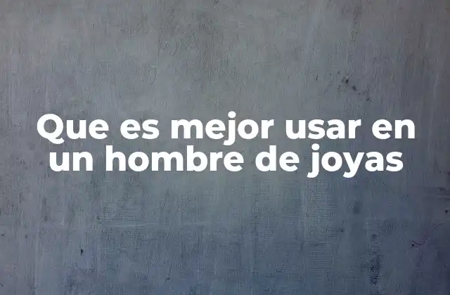 Que es Mejor Usar en un Hombre de Joyas 2 Estilos y tendencias en joyas para hombres