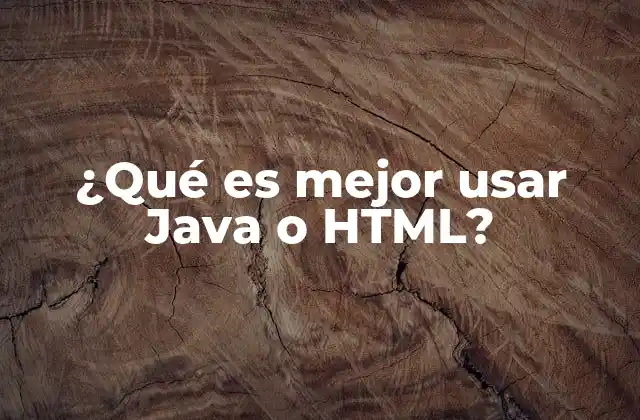 ¿qué es Mejor Usar Java o Html? 2 La importancia de elegir la herramienta adecuada para cada proyecto