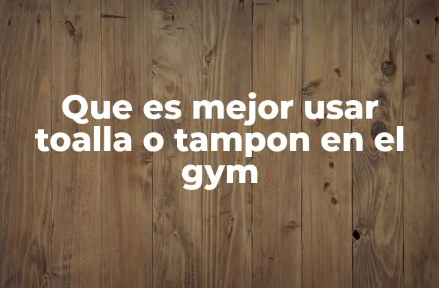 Que es Mejor Usar Toalla o Tampon en el Gym