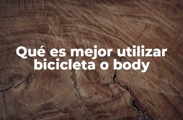 Qué es Mejor Utilizar Bicicleta o Body