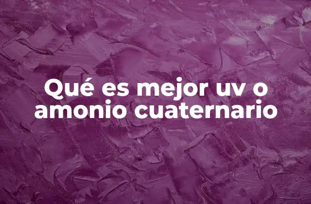 Qué es Mejor Uv o Amonio Cuaternario