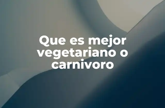 Que es Mejor Vegetariano o Carnivoro