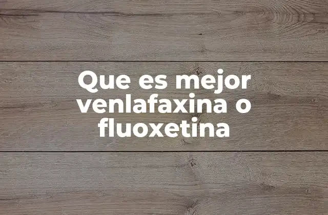 Que es Mejor Venlafaxina o Fluoxetina