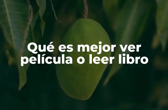 Qué es Mejor Ver Película o Leer Libro