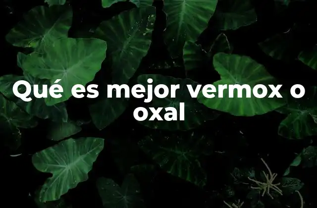 Qué es Mejor Vermox o Oxal