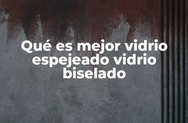 Qué es Mejor Vidrio Espejeado Vidrio Biselado