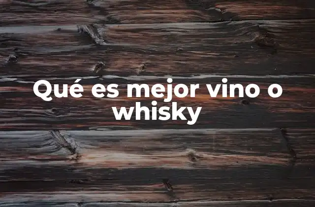 Qué es Mejor Vino o Whisky