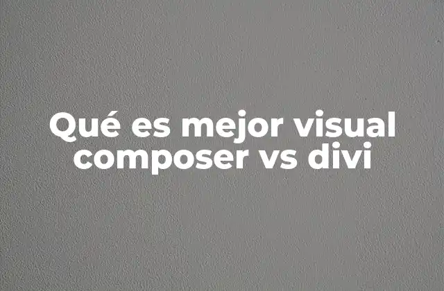 Qué es Mejor Visual Composer Vs Divi