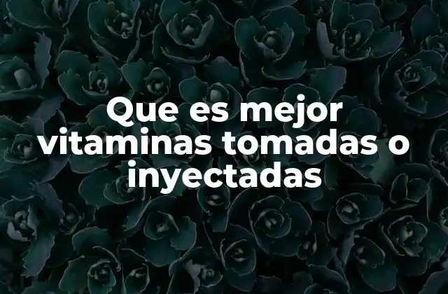 Que es Mejor Vitaminas Tomadas o Inyectadas