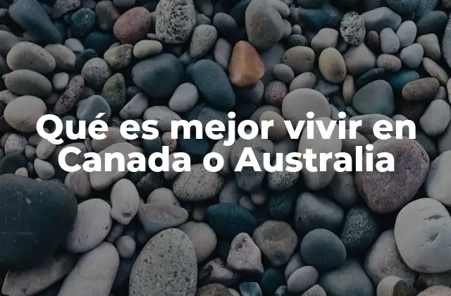 Qué es Mejor Vivir en Canada o Australia