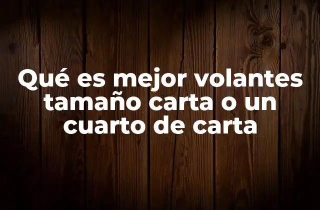 Qué es Mejor Volantes Tamaño Carta o un Cuarto de Carta