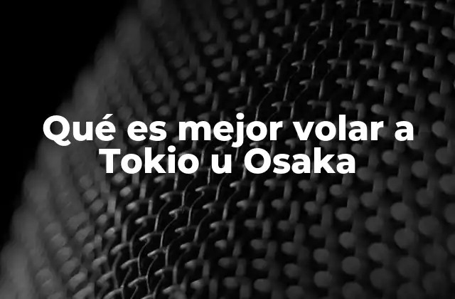 Viajando por Japón: Tokio u Osaka, ¿cuál te conviene más?