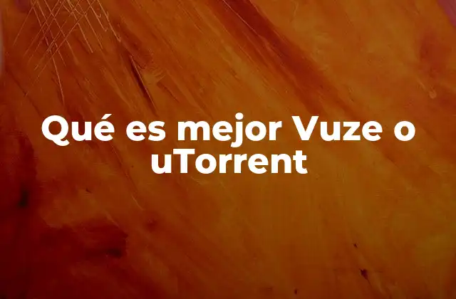 Qué es Mejor Vuze o Utorrent