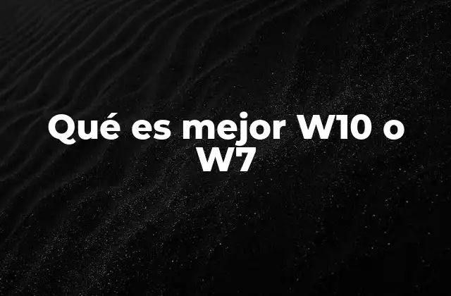 Qué es Mejor W10 o W7