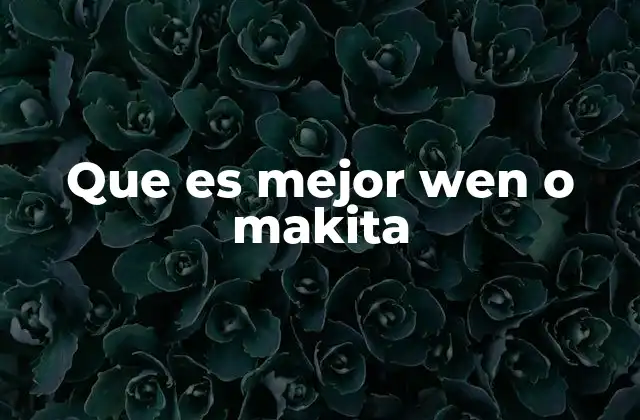 Que es Mejor Wen o Makita