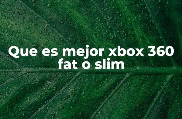 Que es Mejor Xbox 360 Fat o Slim
