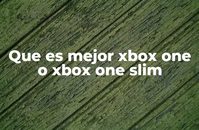 Que es Mejor Xbox One o Xbox One Slim