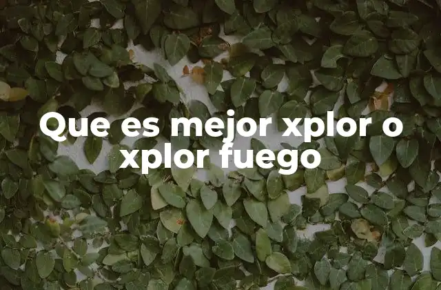 Que es Mejor Xplor o Xplor Fuego