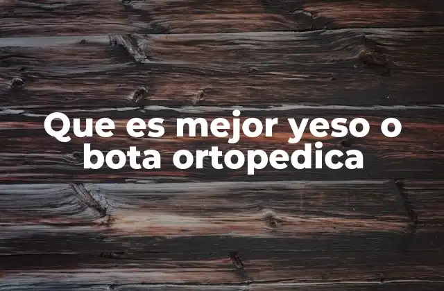 Que es Mejor Yeso o Bota Ortopedica