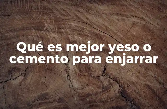 Qué es Mejor Yeso o Cemento para Enjarrar 2 Diferencias clave entre yeso y cemento en la preparación de superficies