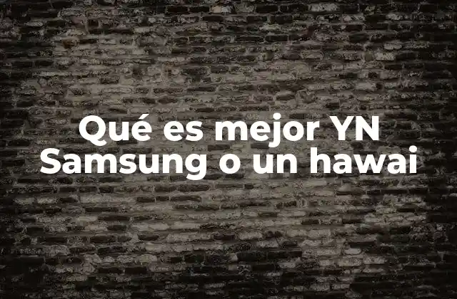 Qué es Mejor Yn Samsung o un Hawai