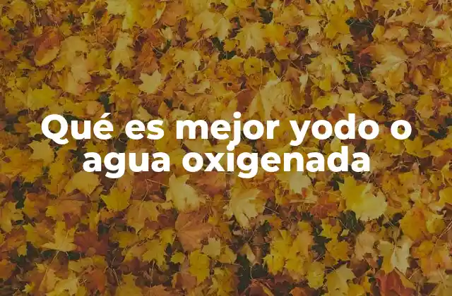 Qué es Mejor Yodo o Agua Oxigenada