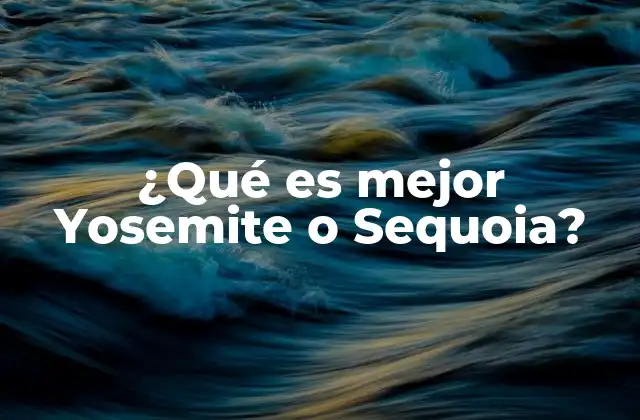 ¿qué es Mejor Yosemite o Sequoia?