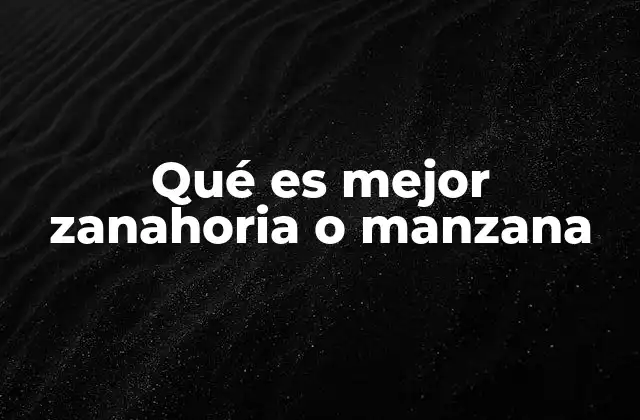 Qué es Mejor Zanahoria o Manzana