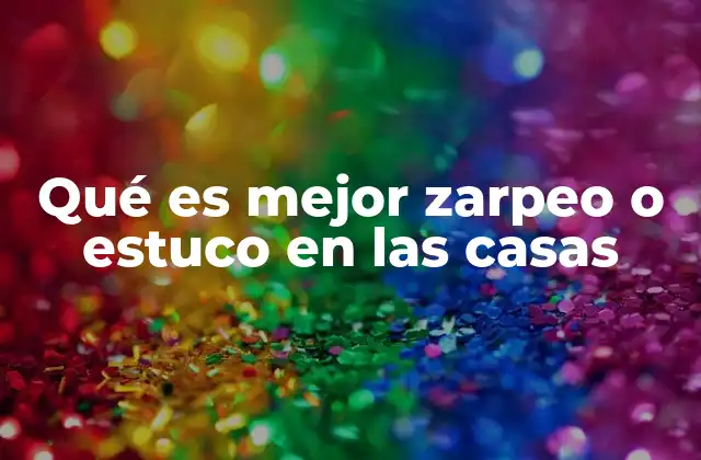 Qué es Mejor Zarpeo o Estuco en las Casas