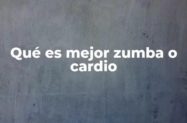 Qué es Mejor Zumba o Cardio