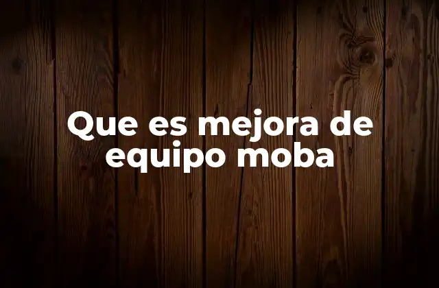 Que es Mejora de Equipo Moba 2 Cómo influye la mejora de equipo en el equilibrio de un partido