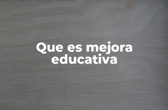 Que es Mejora Educativa