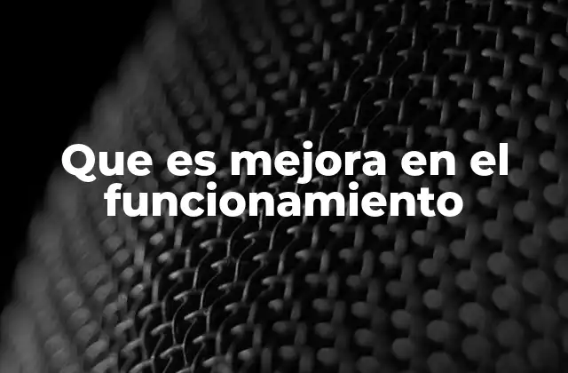 Que es Mejora en el Funcionamiento