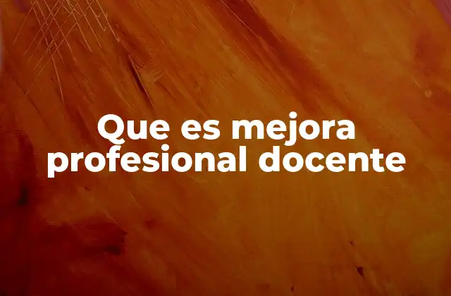 Que es Mejora Profesional Docente 2 El papel de la formación continua en la evolución del docente