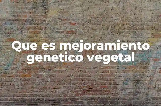 Que es Mejoramiento Genetico Vegetal