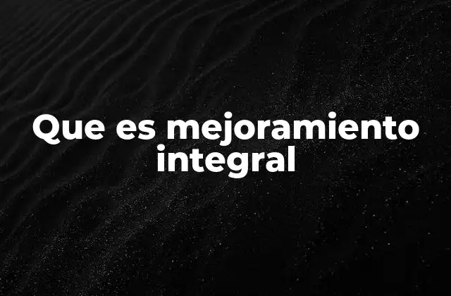 Que es Mejoramiento Integral