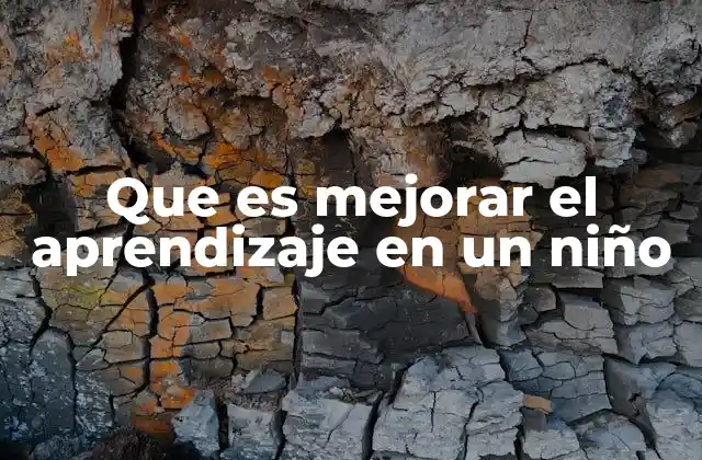 Que es Mejorar el Aprendizaje en un Niño