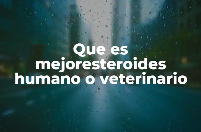 Que es Mejoresteroides Humano o Veterinario