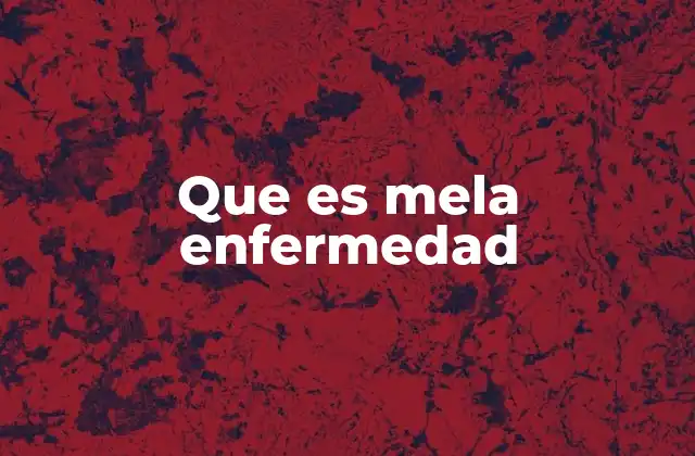 Que es Mela Enfermedad